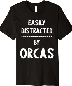 Easily Distracted By Orcas - Funny Orca Lover Premium T-Shirt