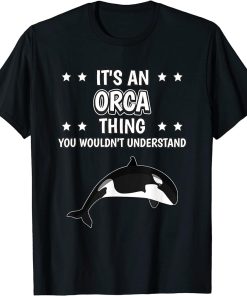 It"s an Orca Thing Funny Quote Orcas T-Shirt