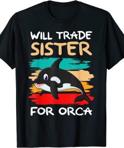 Will Trade Sister For Orca I Orca Whale I Brother Orca T-Shirt