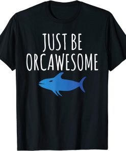 Just be Orcawesome Orca Whale T-Shirt