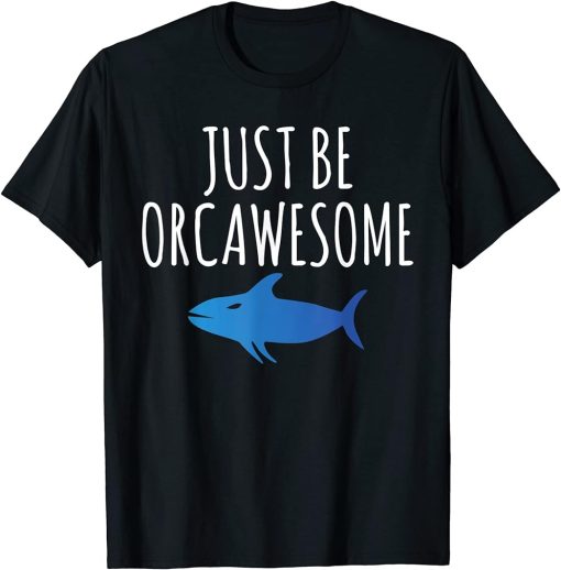 Just be Orcawesome Orca Whale T-Shirt