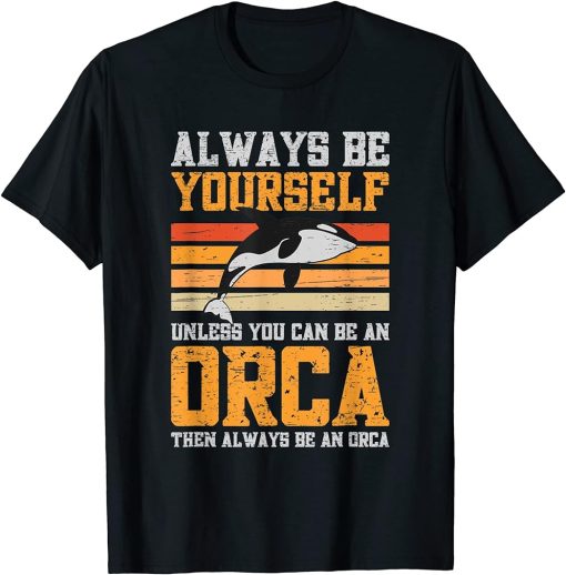 Always Be Yourself Unless You Can Be An Orca T-Shirt