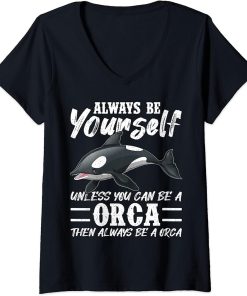 Womens Always Be Yourself Unless You Can Be A Orca V-Neck T-Shirt